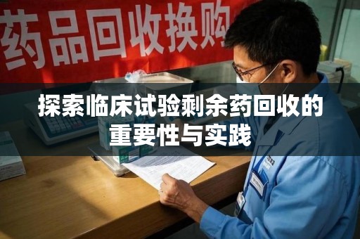 廊坊探索临床试验剩余药回收的重要性与实践