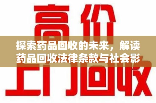 廊坊探索药品回收的未来，解读药品回收法律条款与社会影响