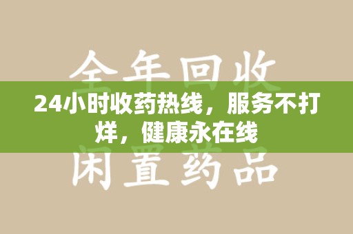 廊坊24小时收药热线，服务不打烊，健康永在线