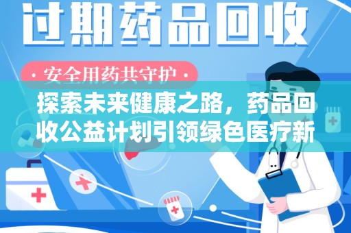 廊坊探索未来健康之路，药品回收公益计划引领绿色医疗新风尚