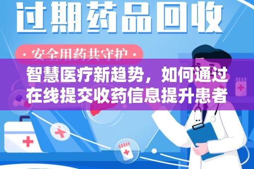 廊坊智慧医疗新趋势，如何通过在线提交收药信息提升患者体验