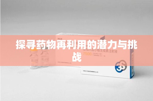 廊坊探寻药物再利用的潜力与挑战