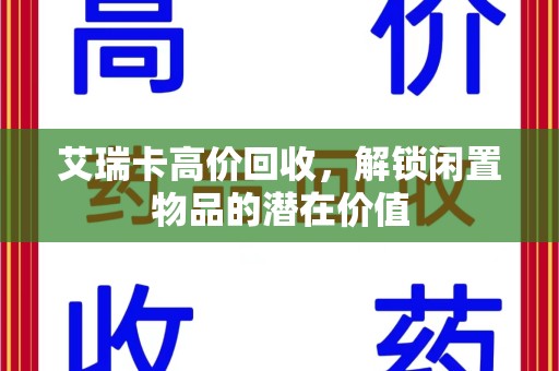 廊坊艾瑞卡高价回收，解锁闲置物品的潜在价值