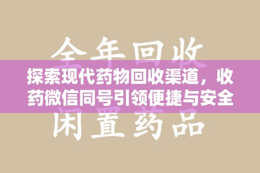 廊坊探索现代药物回收渠道，收药微信同号引领便捷与安全