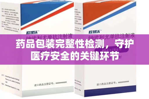 廊坊药品包装完整性检测，守护医疗安全的关键环节