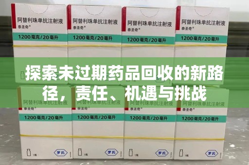 廊坊探索未过期药品回收的新路径，责任、机遇与挑战