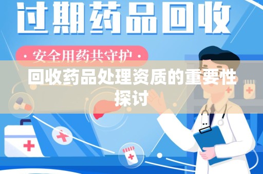 廊坊回收药品处理资质的重要性探讨