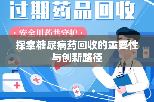 廊坊探索糖尿病药回收的重要性与创新路径