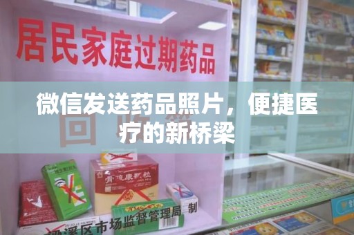 廊坊微信发送药品照片，便捷医疗的新桥梁