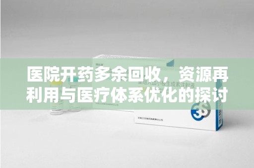 廊坊医院开药多余回收，资源再利用与医疗体系优化的探讨