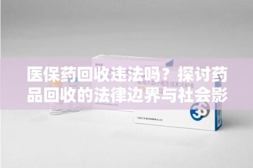 廊坊医保药回收违法吗？探讨药品回收的法律边界与社会影响