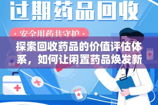 廊坊探索回收药品的价值评估体系，如何让闲置药品焕发新生命