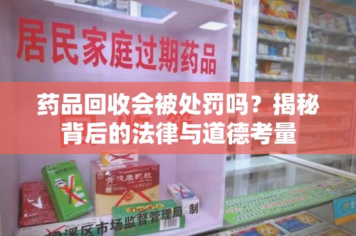 廊坊药品回收会被处罚吗？揭秘背后的法律与道德考量