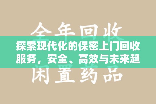 廊坊探索现代化的保密上门回收服务，安全、高效与未来趋势