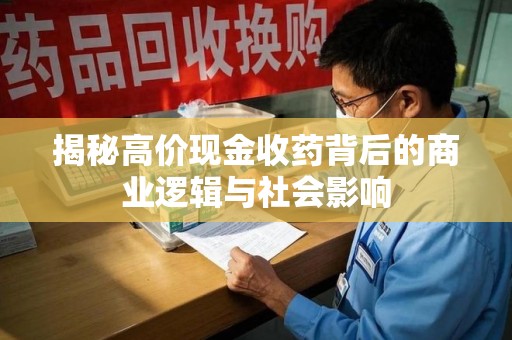 廊坊揭秘高价现金收药背后的商业逻辑与社会影响