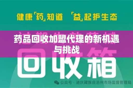 廊坊药品回收加盟代理的新机遇与挑战
