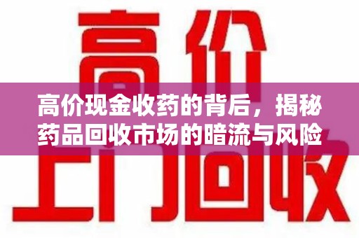 廊坊高价现金收药的背后，揭秘药品回收市场的暗流与风险