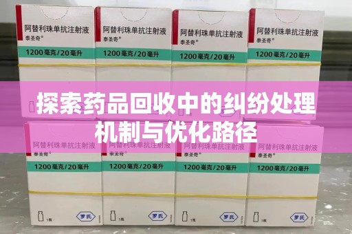 廊坊探索药品回收中的纠纷处理机制与优化路径